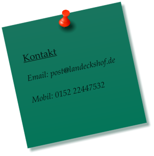 Kontakt  Email: post@landeckshof.de  Mobil: 0152 22447532