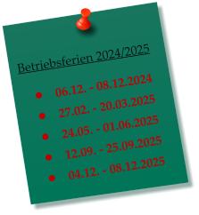 Betriebsferien 2024/2025  	06.12. - 08.12.2024 	27.02. - 20.03.2025 	24.05. - 01.06.2025 	12.09. - 25.09.2025 	04.12. - 08.12.2025