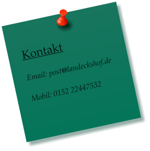 Kontakt  Email: post@landeckshof.de  Mobil: 0152 22447532
