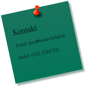 Kontakt  Email: post@landeckshof.de  Mobil: 0152 22447532